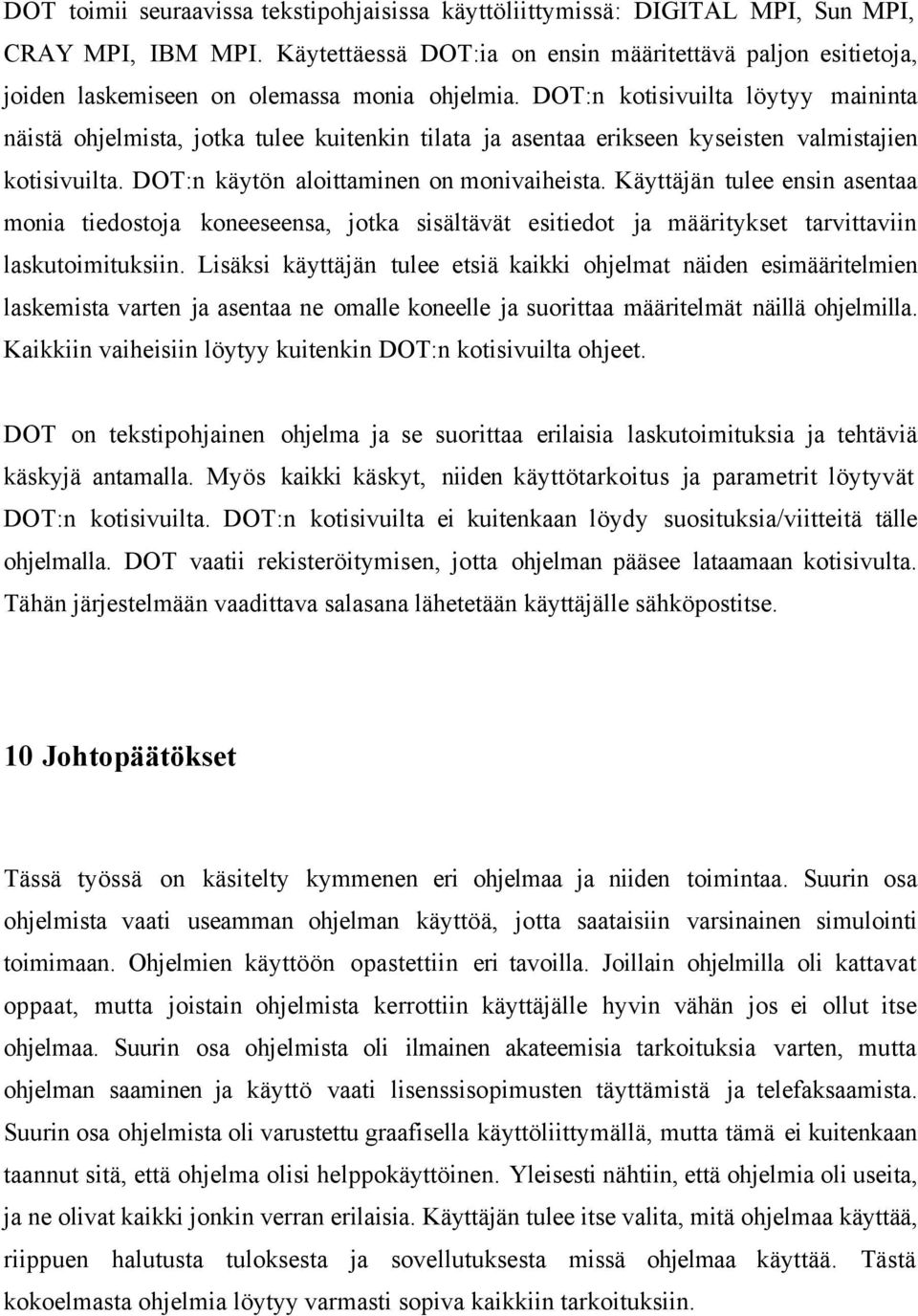 DOT:n kotisivuilta löytyy maininta näistä ohjelmista, jotka tulee kuitenkin tilata ja asentaa erikseen kyseisten valmistajien kotisivuilta. DOT:n käytön aloittaminen on monivaiheista.