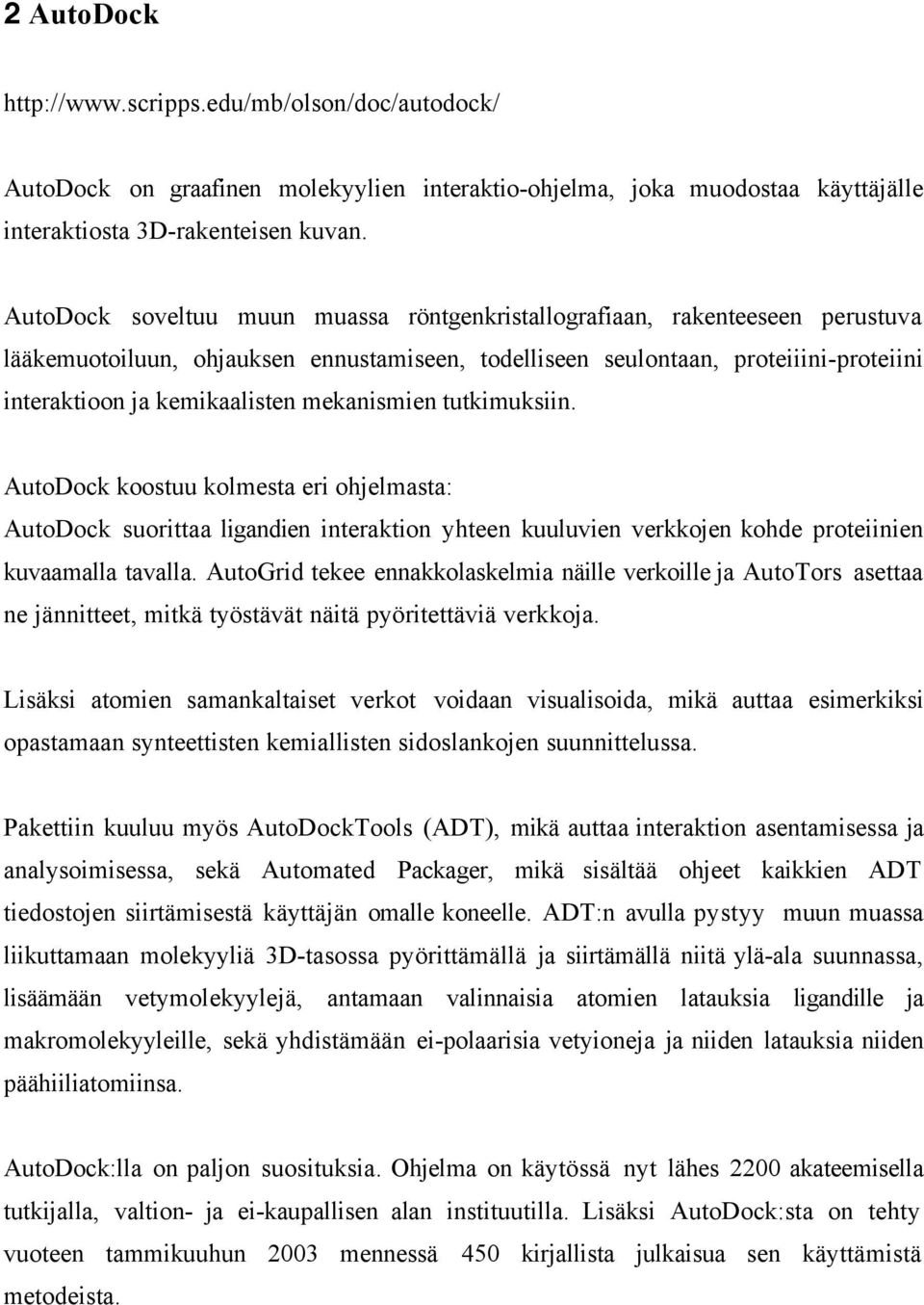 mekanismien tutkimuksiin. AutoDock koostuu kolmesta eri ohjelmasta: AutoDock suorittaa ligandien interaktion yhteen kuuluvien verkkojen kohde proteiinien kuvaamalla tavalla.