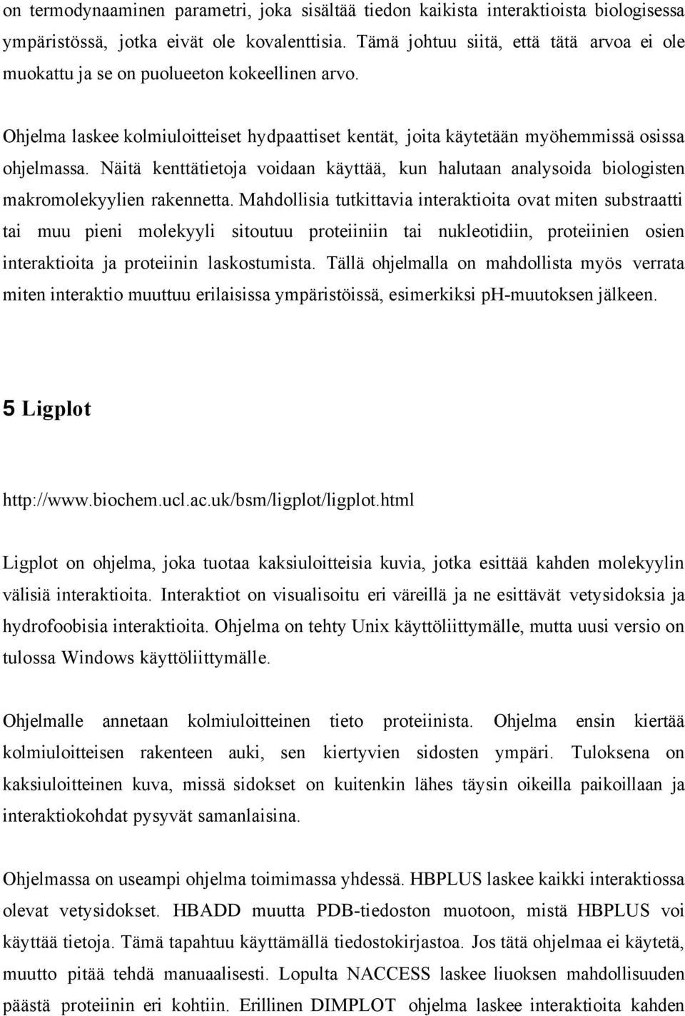 Näitä kenttätietoja voidaan käyttää, kun halutaan analysoida biologisten makromolekyylien rakennetta.