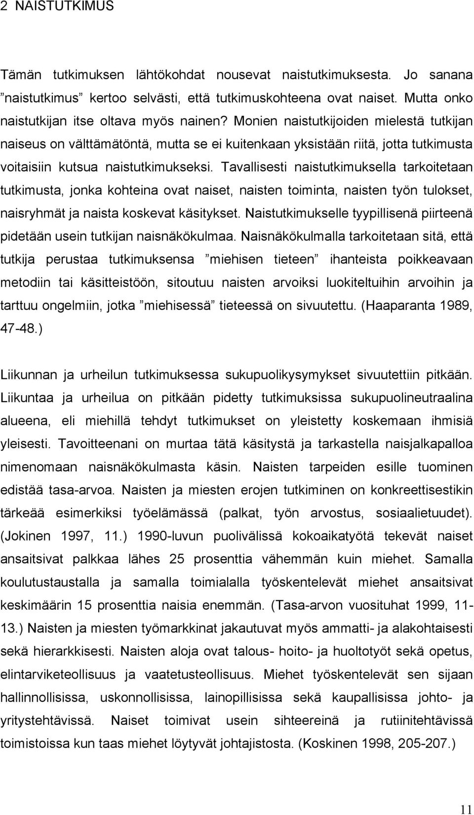 Tavallisesti naistutkimuksella tarkoitetaan tutkimusta, jonka kohteina ovat naiset, naisten toiminta, naisten työn tulokset, naisryhmät ja naista koskevat käsitykset.