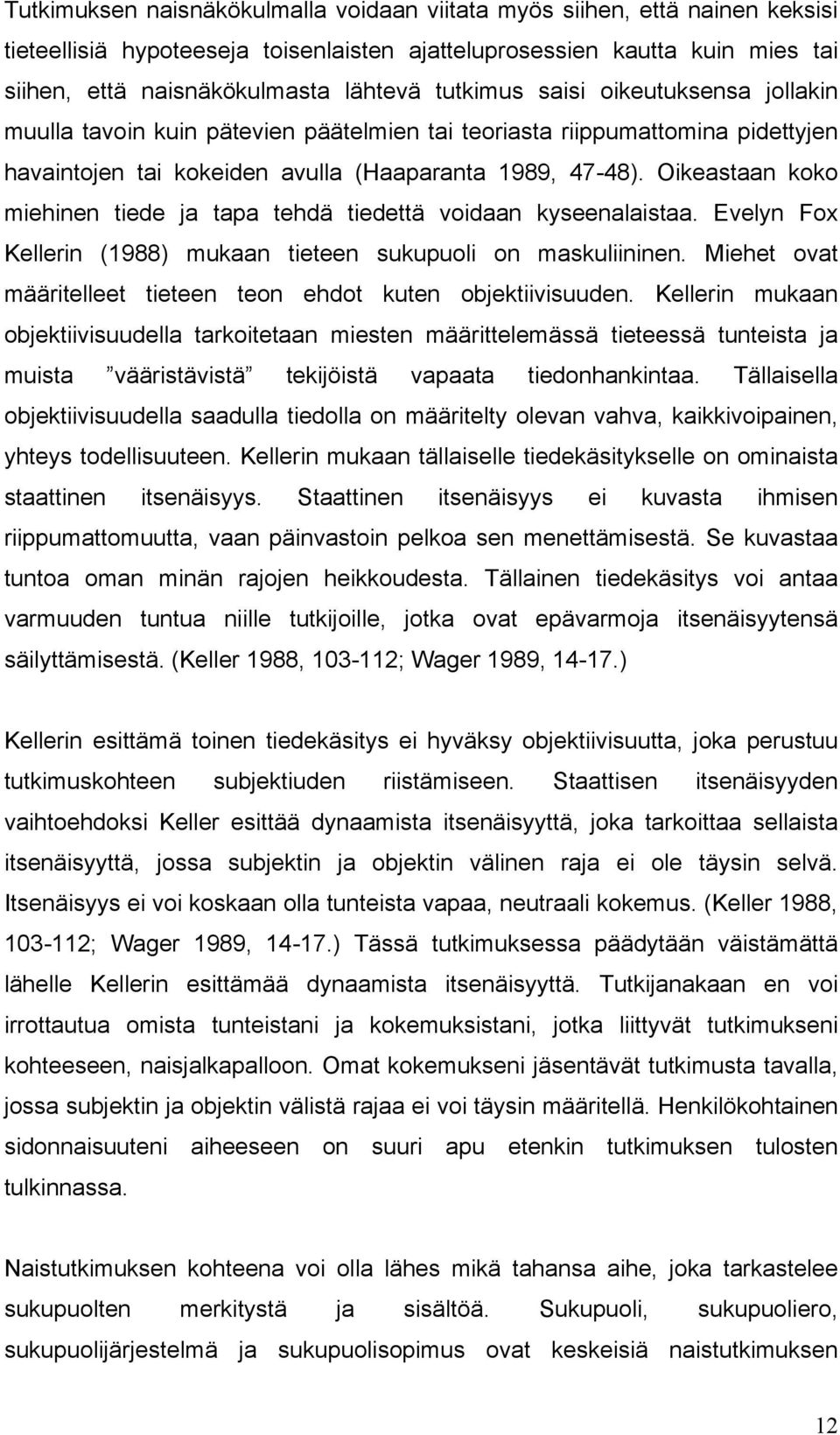 Oikeastaan koko miehinen tiede ja tapa tehdä tiedettä voidaan kyseenalaistaa. Evelyn Fox Kellerin (1988) mukaan tieteen sukupuoli on maskuliininen.