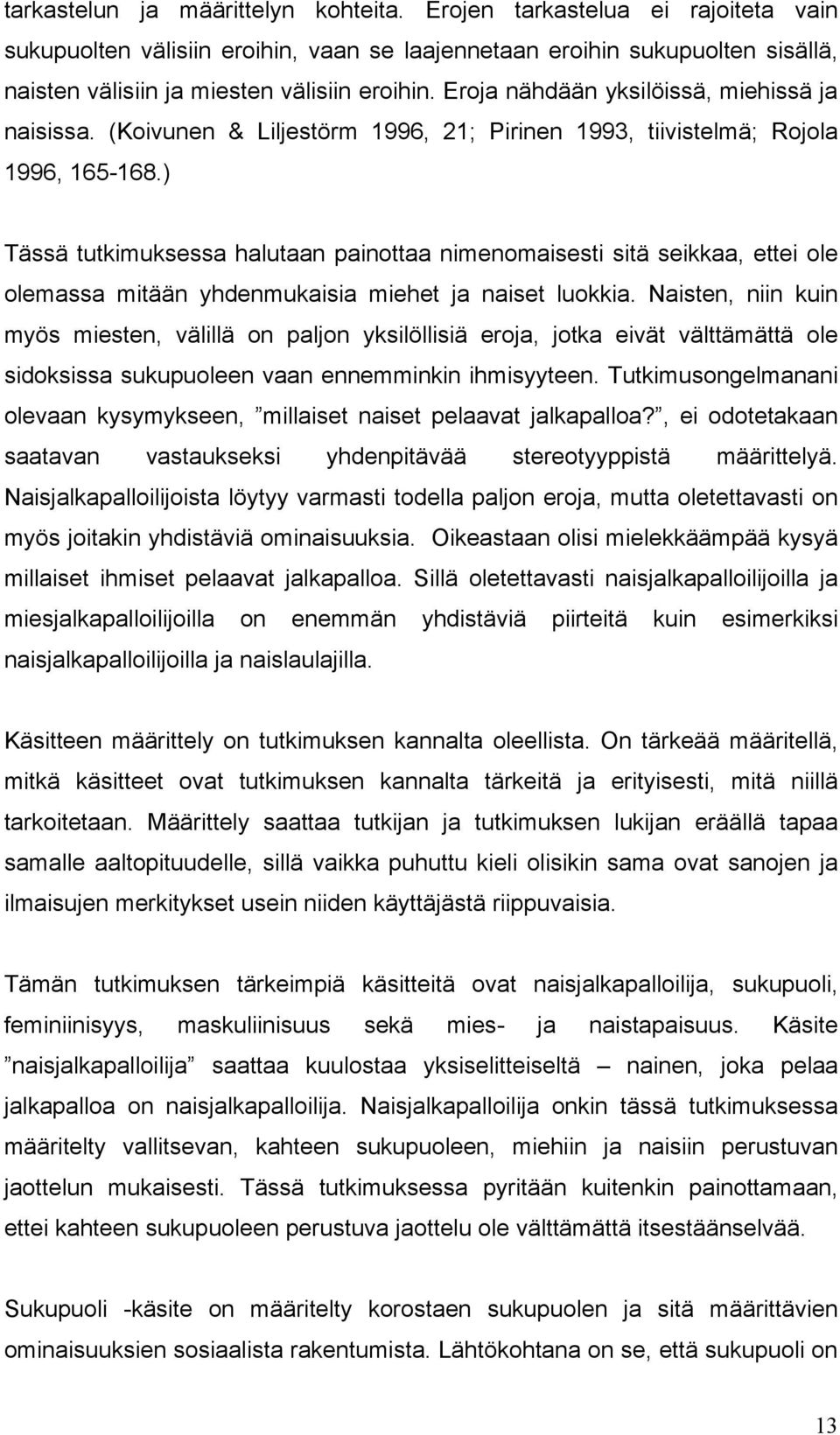 ) Tässä tutkimuksessa halutaan painottaa nimenomaisesti sitä seikkaa, ettei ole olemassa mitään yhdenmukaisia miehet ja naiset luokkia.