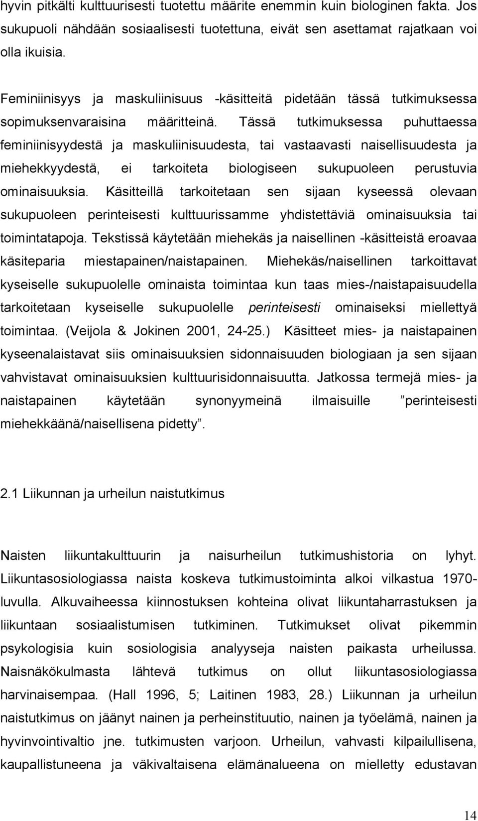 Tässä tutkimuksessa puhuttaessa feminiinisyydestä ja maskuliinisuudesta, tai vastaavasti naisellisuudesta ja miehekkyydestä, ei tarkoiteta biologiseen sukupuoleen perustuvia ominaisuuksia.