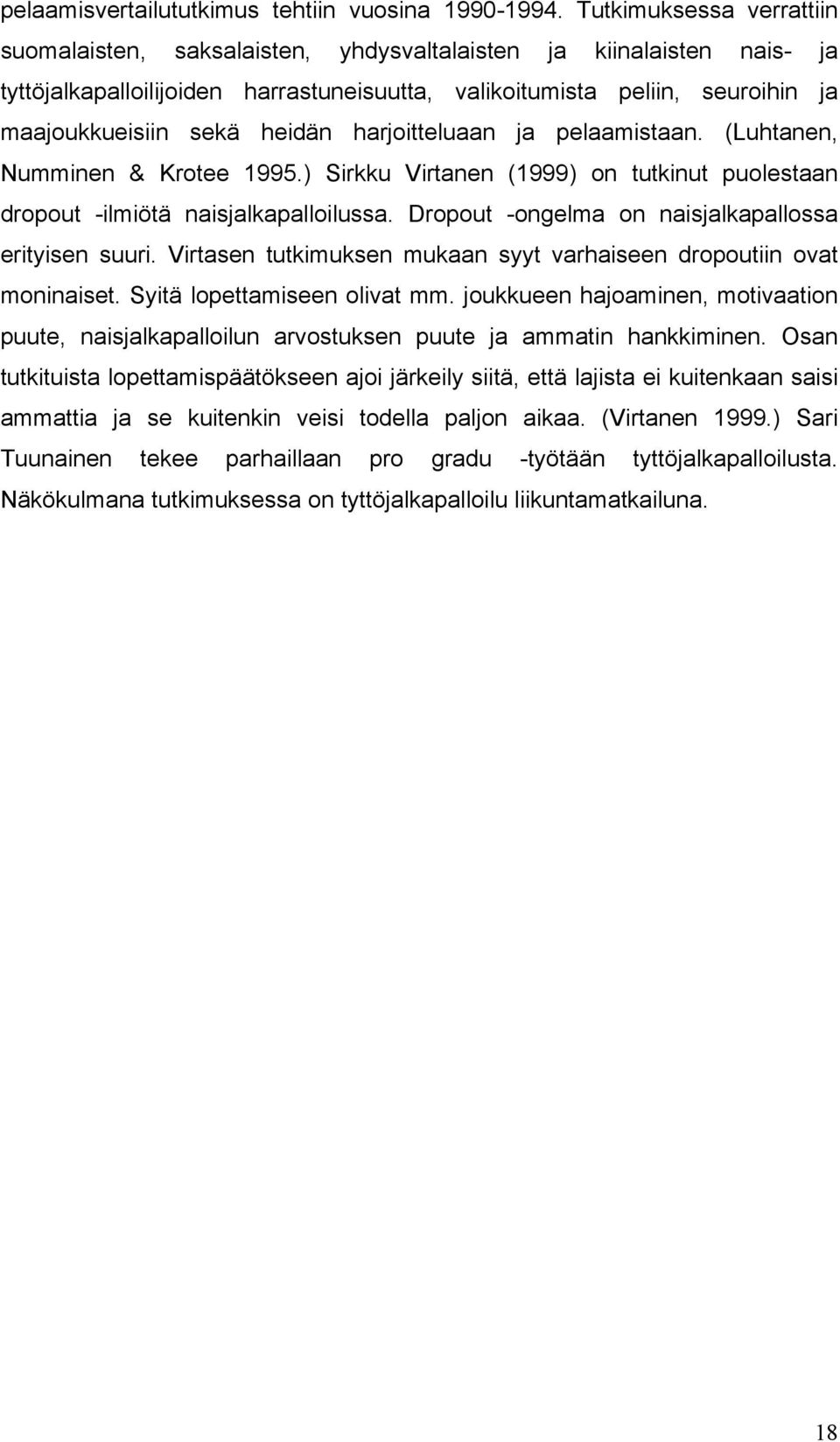 heidän harjoitteluaan ja pelaamistaan. (Luhtanen, Numminen & Krotee 1995.) Sirkku Virtanen (1999) on tutkinut puolestaan dropout -ilmiötä naisjalkapalloilussa.
