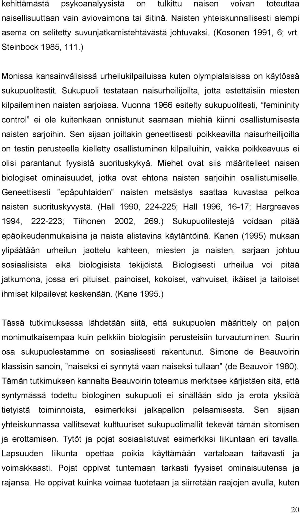 ) Monissa kansainvälisissä urheilukilpailuissa kuten olympialaisissa on käytössä sukupuolitestit. Sukupuoli testataan naisurheilijoilta, jotta estettäisiin miesten kilpaileminen naisten sarjoissa.