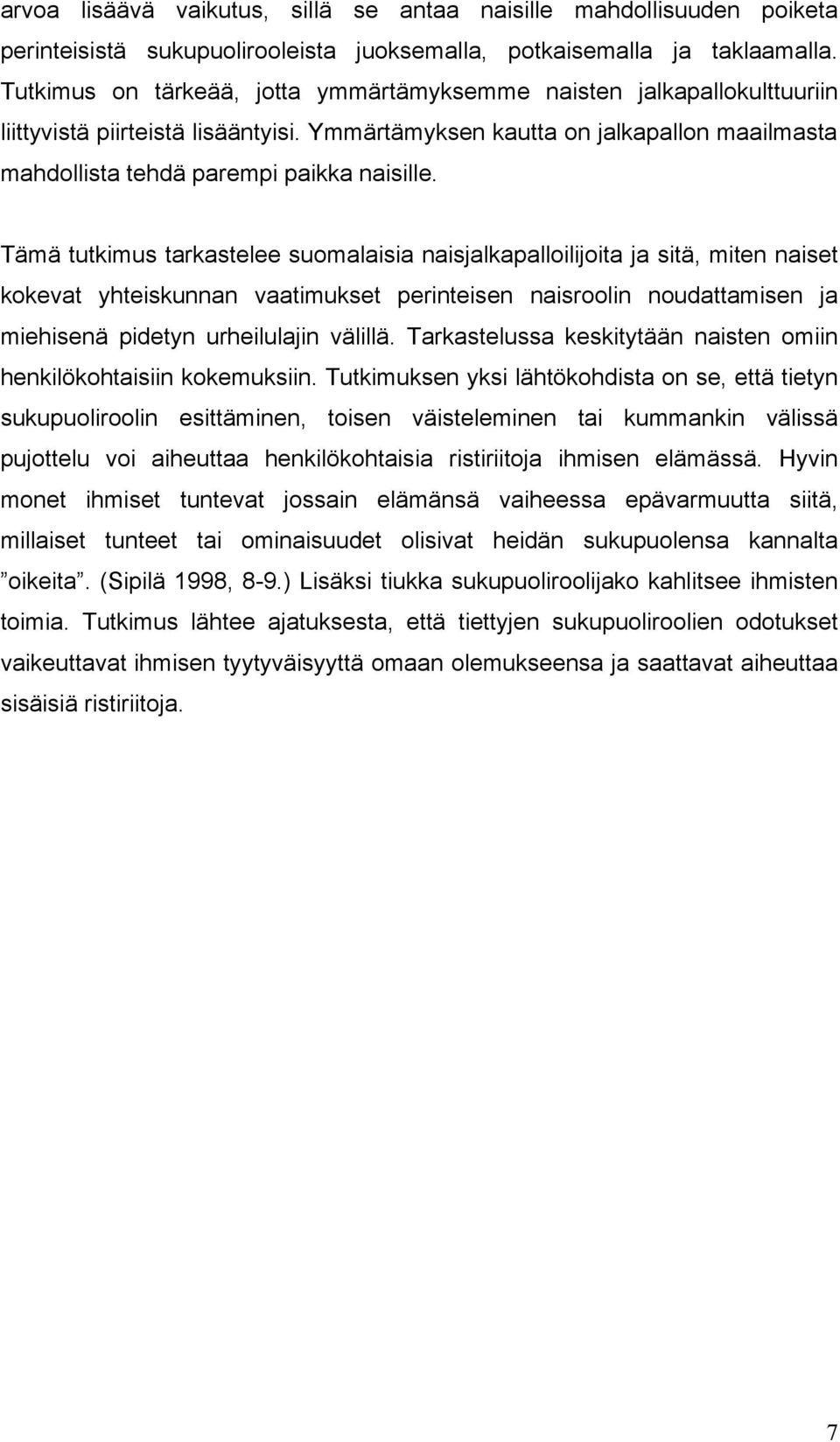 Tämä tutkimus tarkastelee suomalaisia naisjalkapalloilijoita ja sitä, miten naiset kokevat yhteiskunnan vaatimukset perinteisen naisroolin noudattamisen ja miehisenä pidetyn urheilulajin välillä.