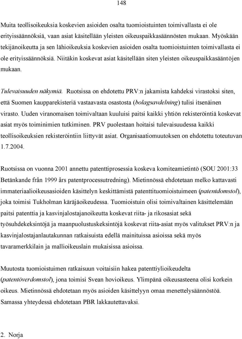 Niitäkin koskevat asiat käsitellään siten yleisten oikeuspaikkasääntöjen mukaan. Tulevaisuuden näkymiä.