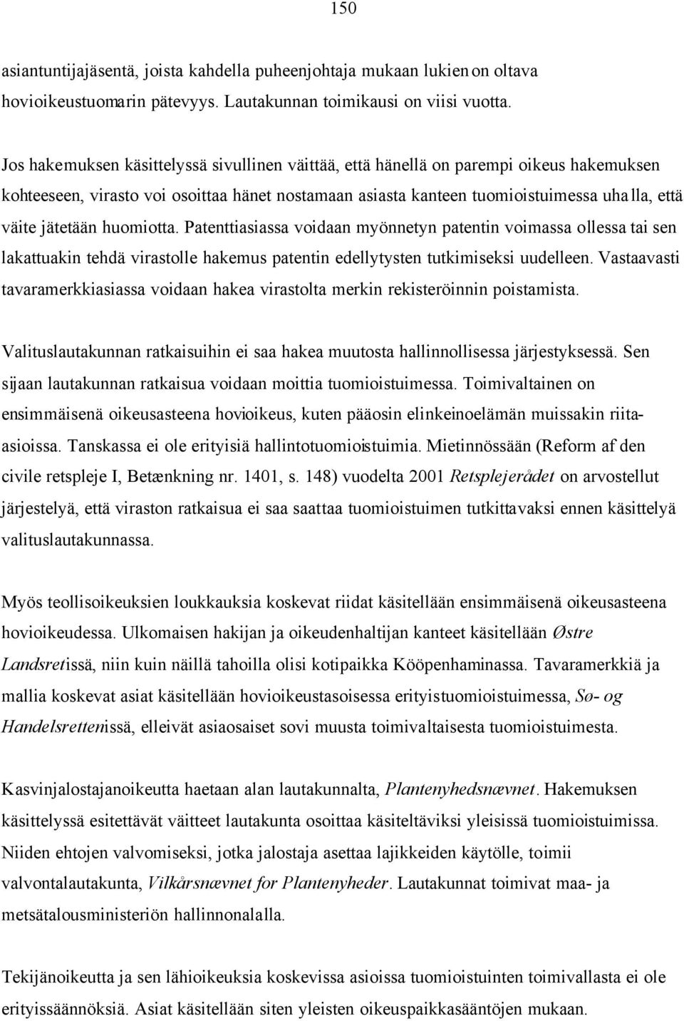 huomiotta. Patenttiasiassa voidaan myönnetyn patentin voimassa ollessa tai sen lakattuakin tehdä virastolle hakemus patentin edellytysten tutkimiseksi uudelleen.