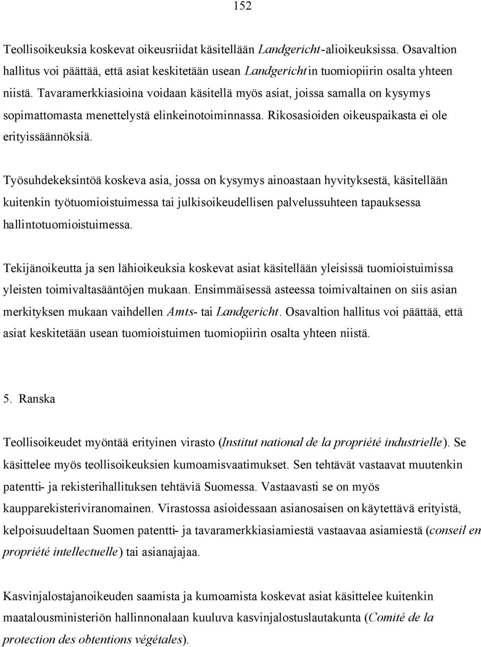 Työsuhdekeksintöä koskeva asia, jossa on kysymys ainoastaan hyvityksestä, käsitellään kuitenkin työtuomioistuimessa tai julkisoikeudellisen palvelussuhteen tapauksessa hallintotuomioistuimessa.