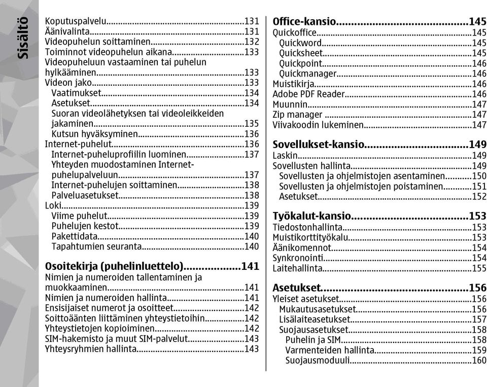 ..137 Yhteyden muodostaminen Internetpuhelupalveluun...137 Internet-puhelujen soittaminen...138 Palveluasetukset...138 Loki...139 Viime puhelut...139 Puhelujen kestot...139 Pakettidata.