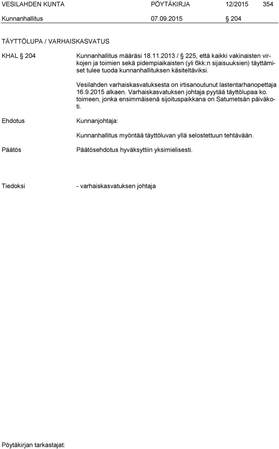 Vesilahden varhaiskasvatuksesta on irtisanoutunut lastentarhanopettaja 16.9.2015 alkaen. Varhaiskasvatuksen johtaja pyytää täyttölupaa ko.