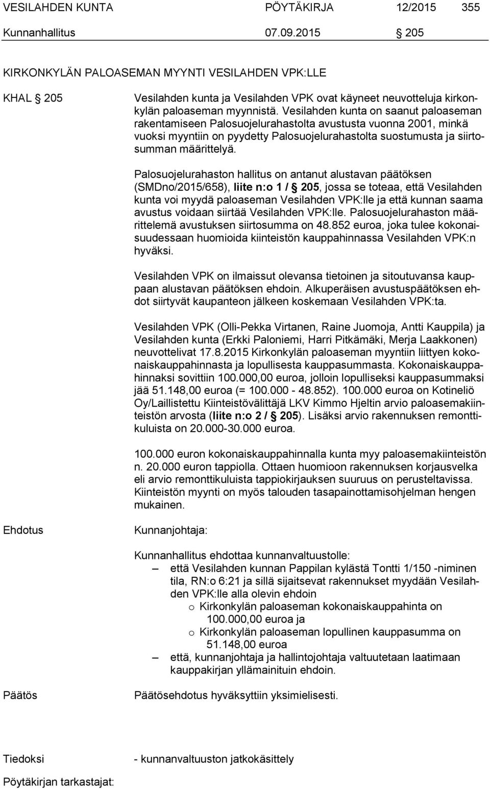 Vesilahden kunta on saanut paloaseman rakentamiseen Palosuojelurahastolta avustusta vuonna 2001, minkä vuoksi myyntiin on pyydetty Palosuojelurahastolta suostumusta ja siirtosumman määrittelyä.