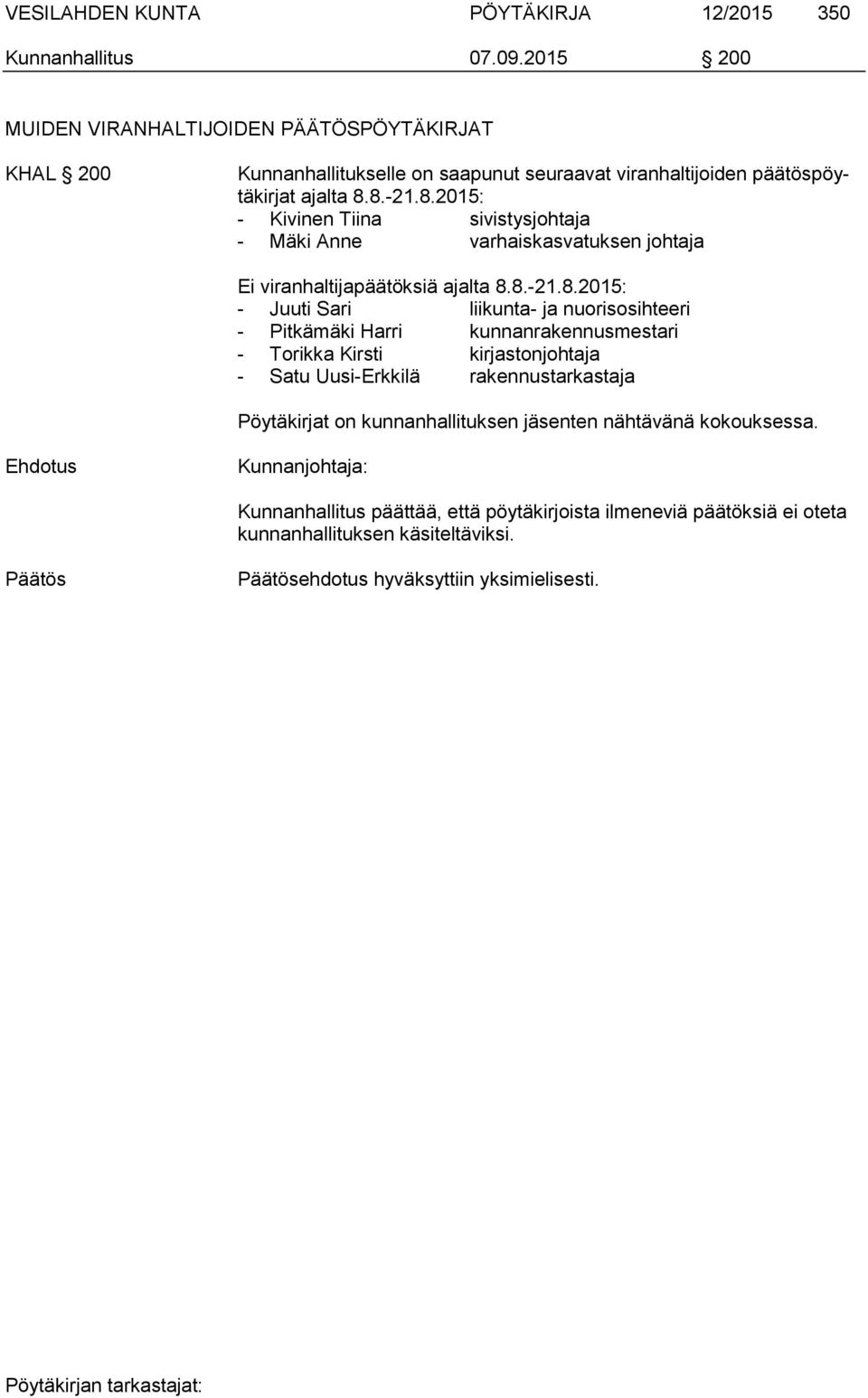 8.-21.8.2015: - Kivinen Tiina sivistysjohtaja - Mäki Anne varhaiskasvatuksen johtaja Ei viranhaltijapäätöksiä ajalta 8.8.-21.8.2015: - Juuti Sari liikunta- ja nuorisosihteeri