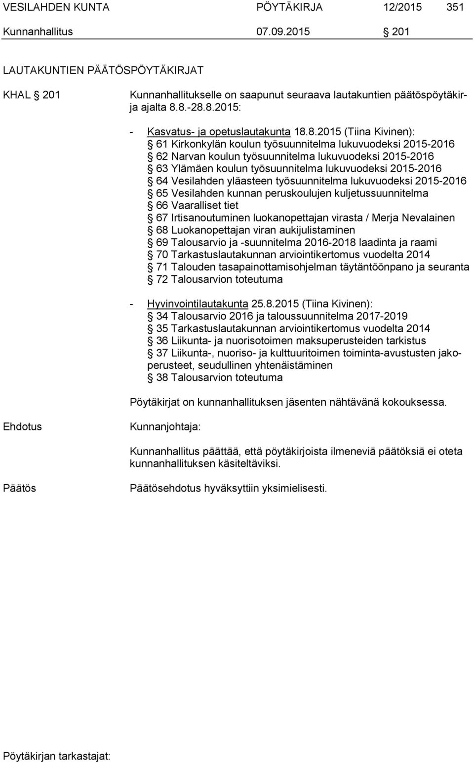 koulun työsuunnitelma lukuvuodeksi 2015-2016 64 Vesilahden yläasteen työsuunnitelma lukuvuodeksi 2015-2016 65 Vesilahden kunnan peruskoulujen kuljetussuunnitelma 66 Vaaralliset tiet 67