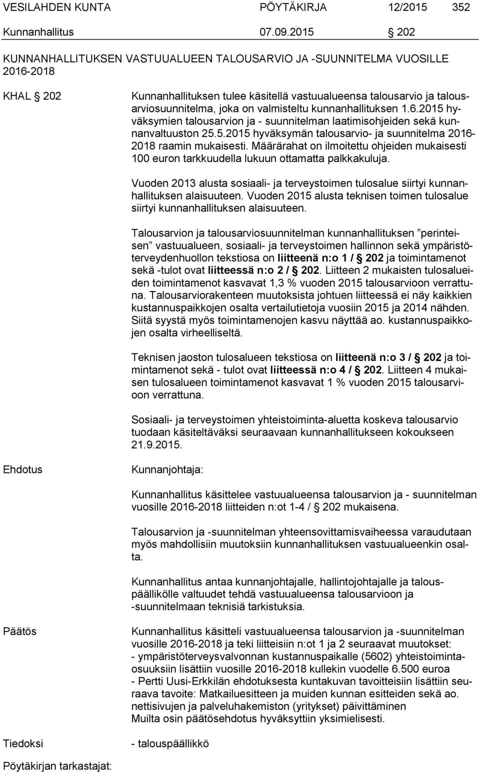 valmisteltu kunnanhallituksen 1.6.2015 hyväksymien talousarvion ja - suunnitelman laatimisohjeiden sekä kunnanvaltuuston 25.5.2015 hyväksymän talousarvio- ja suunnitelma 2016-2018 raamin mukaisesti.