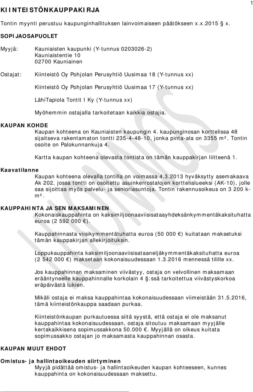 Uusimaa 17 (Y-tunnus ) LähiTapiola Tontit I Ky (Y-tunnus ) Myöhemmin ostajalla tarkoitetaan kaikkia ostajia. KAUPAN KOHDE Kaupan kohteena on Kauniaisten kaupungin 4.