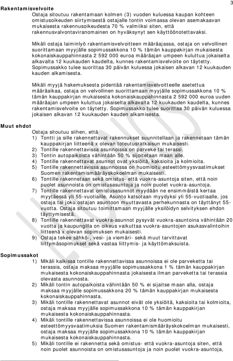 3 Mikäli ostaja laiminlyö rakentamisvelvoitteen määräajassa, ostaja on velvollinen suorittamaan myyjälle sopimussakkona 10 % tämän kauppakirjan mukaisesta kokonaiskauppahinnasta 2 592 000 euroa