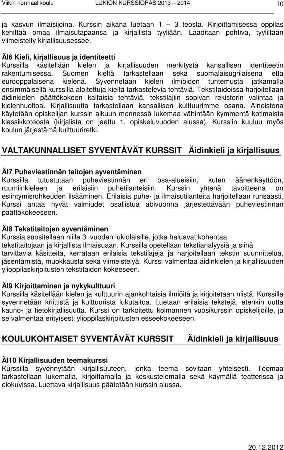 Suomen kieltä tarkastellaan sekä suomalaisugrilaisena että eurooppalaisena kielenä.