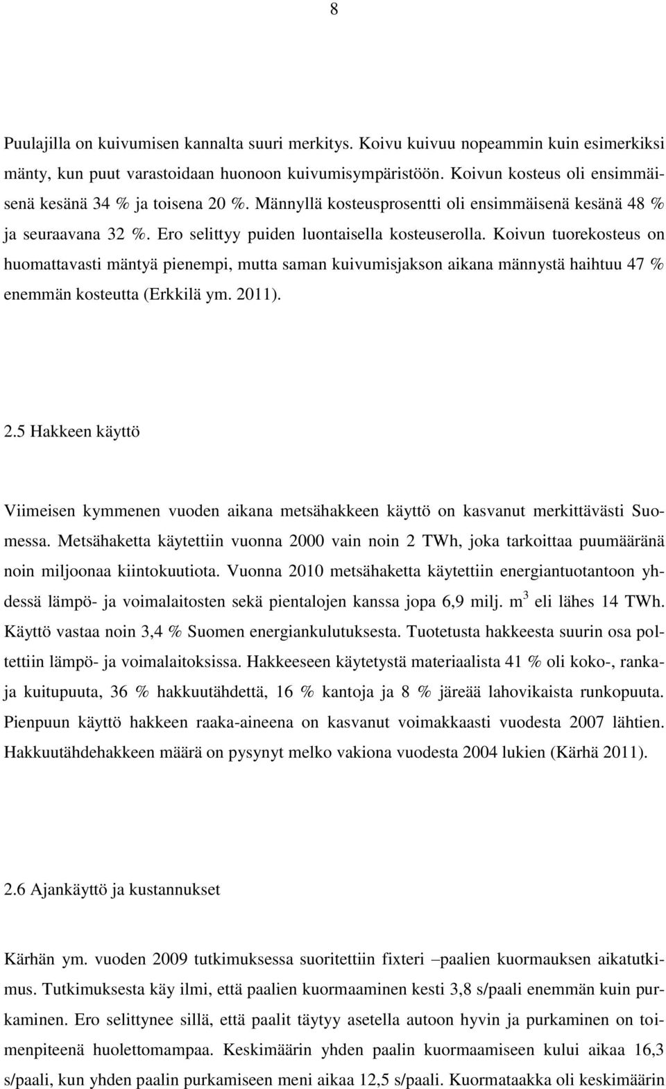 Koivun tuorekosteus on huomattavasti mäntyä pienempi, mutta saman kuivumisjakson aikana männystä haihtuu 47 % enemmän kosteutta (Erkkilä ym. 20