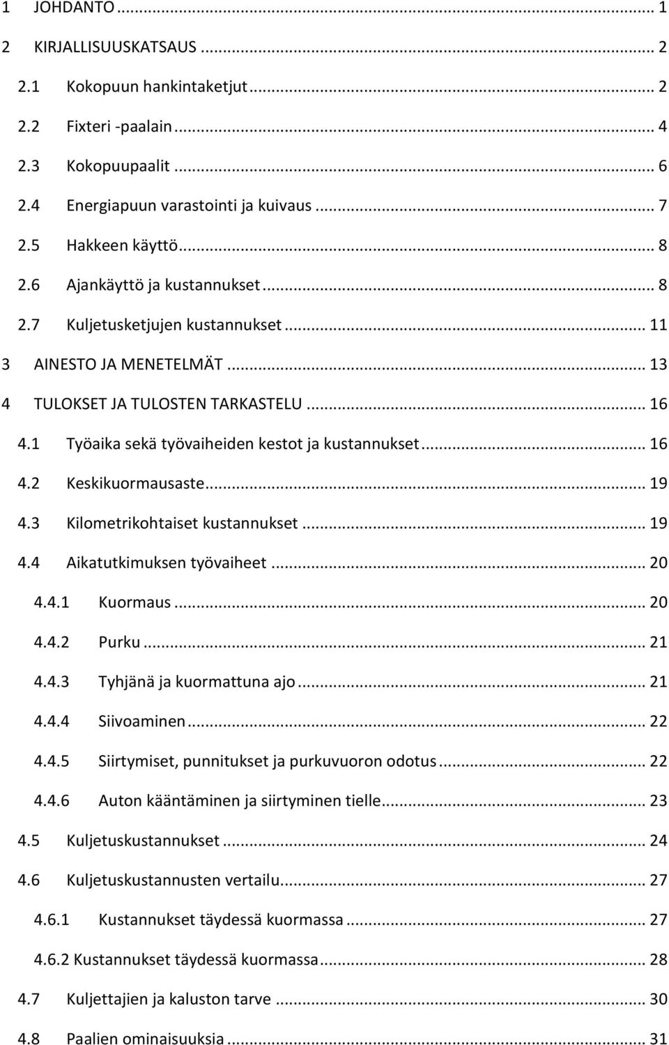 .. 16 4.2 Keskikuormausaste... 19 4.3 Kilometrikohtaiset kustannukset... 19 4.4 Aikatutkimuksen työvaiheet... 20 4.4.1 Kuormaus... 20 4.4.2 Purku... 21 4.4.3 Tyhjänä ja kuormattuna ajo... 21 4.4.4 Siivoaminen.