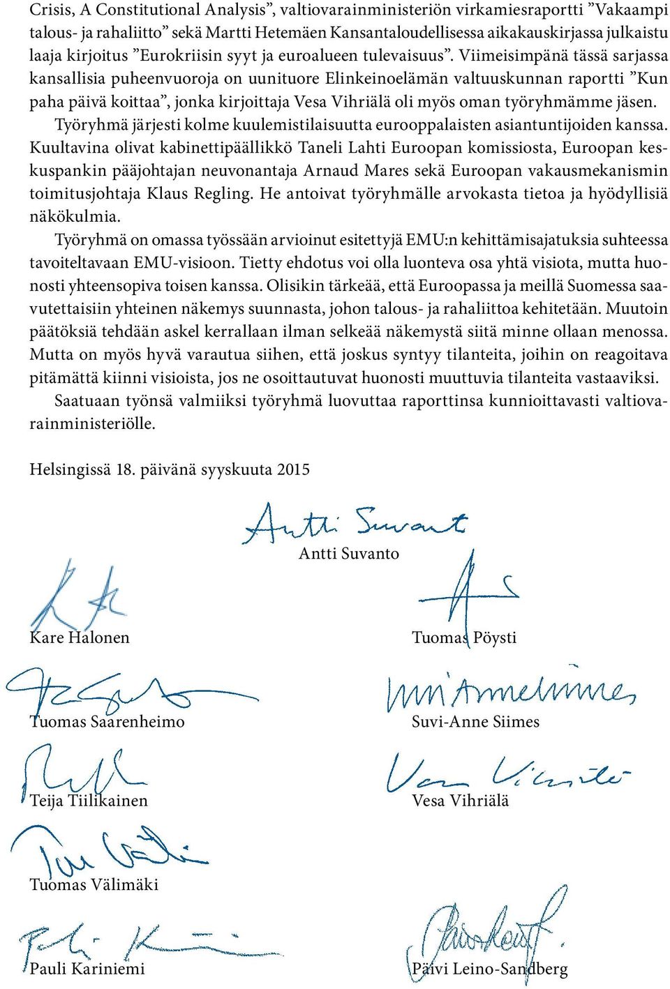 Viimeisimpänä tässä sarjassa kansallisia puheenvuoroja on uunituore Elinkeinoelämän valtuuskunnan raportti Kun paha päivä koittaa, jonka kirjoittaja Vesa Vihriälä oli myös oman työryhmämme jäsen.