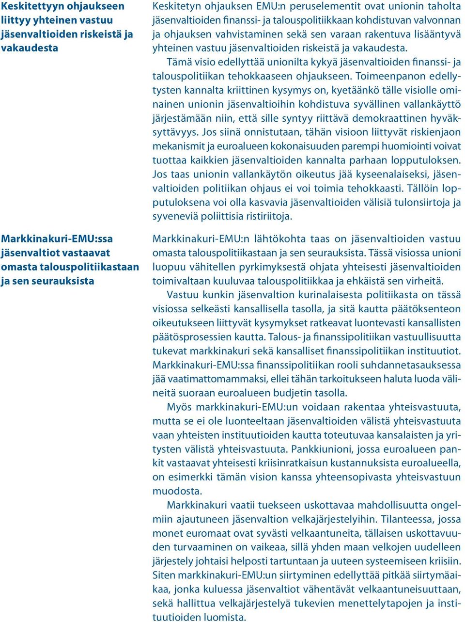 vastuu jäsenvaltioiden riskeistä ja vakaudesta. Tämä visio edellyttää unionilta kykyä jäsenvaltioiden finanssi- ja talouspolitiikan tehokkaaseen ohjaukseen.