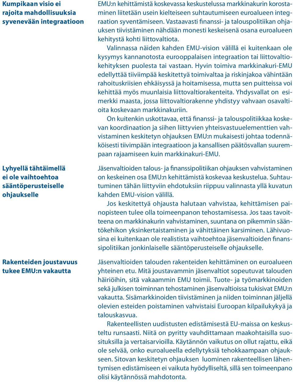 Vastaavasti finanssi- ja talouspolitiikan ohjauksen tiivistäminen nähdään monesti keskeisenä osana euroalueen kehitystä kohti liittovaltiota.