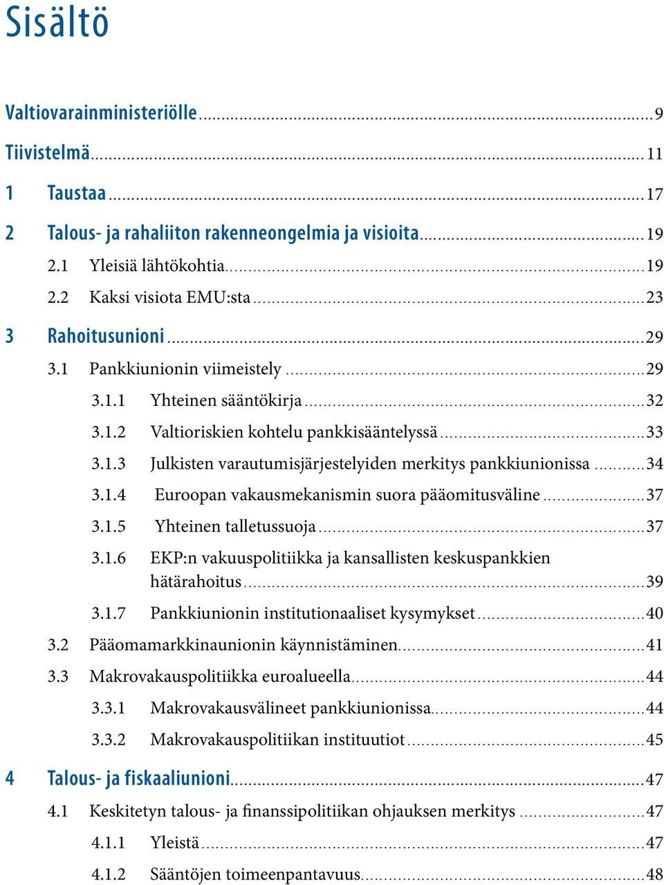 ..34 3.1.4 Euroopan vakausmekanismin suora pääomitusväline...37 3.1.5 Yhteinen talletussuoja...37 3.1.6 EKP:n vakuuspolitiikka ja kansallisten keskuspankkien hätärahoitus...39 3.1.7 Pankkiunionin institutionaaliset kysymykset.