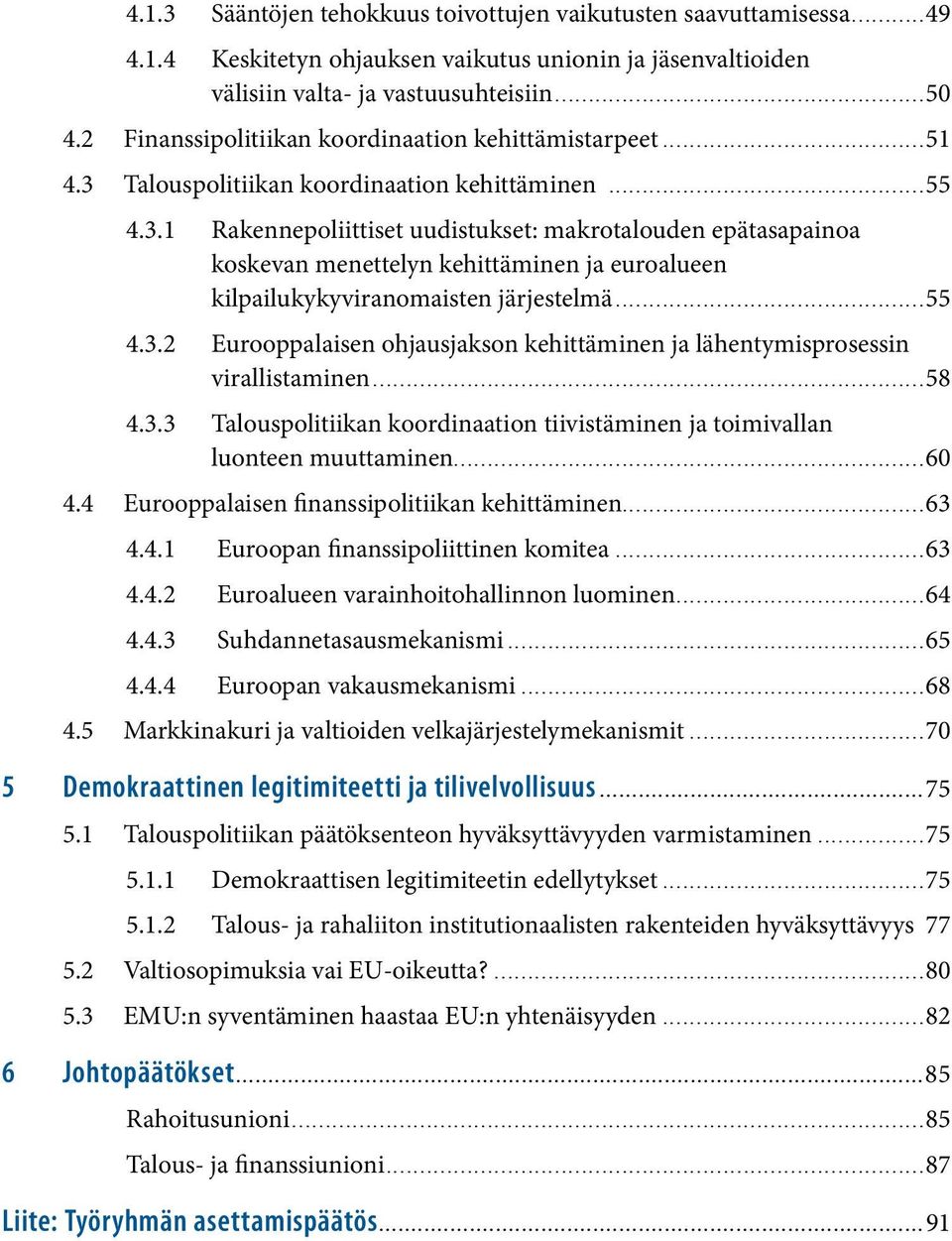 Talouspolitiikan koordinaation kehittäminen...55 4.3.1 Rakennepoliittiset uudistukset: makrotalouden epätasapainoa koskevan menettelyn kehittäminen ja euroalueen kilpailukykyviranomaisten järjestelmä.