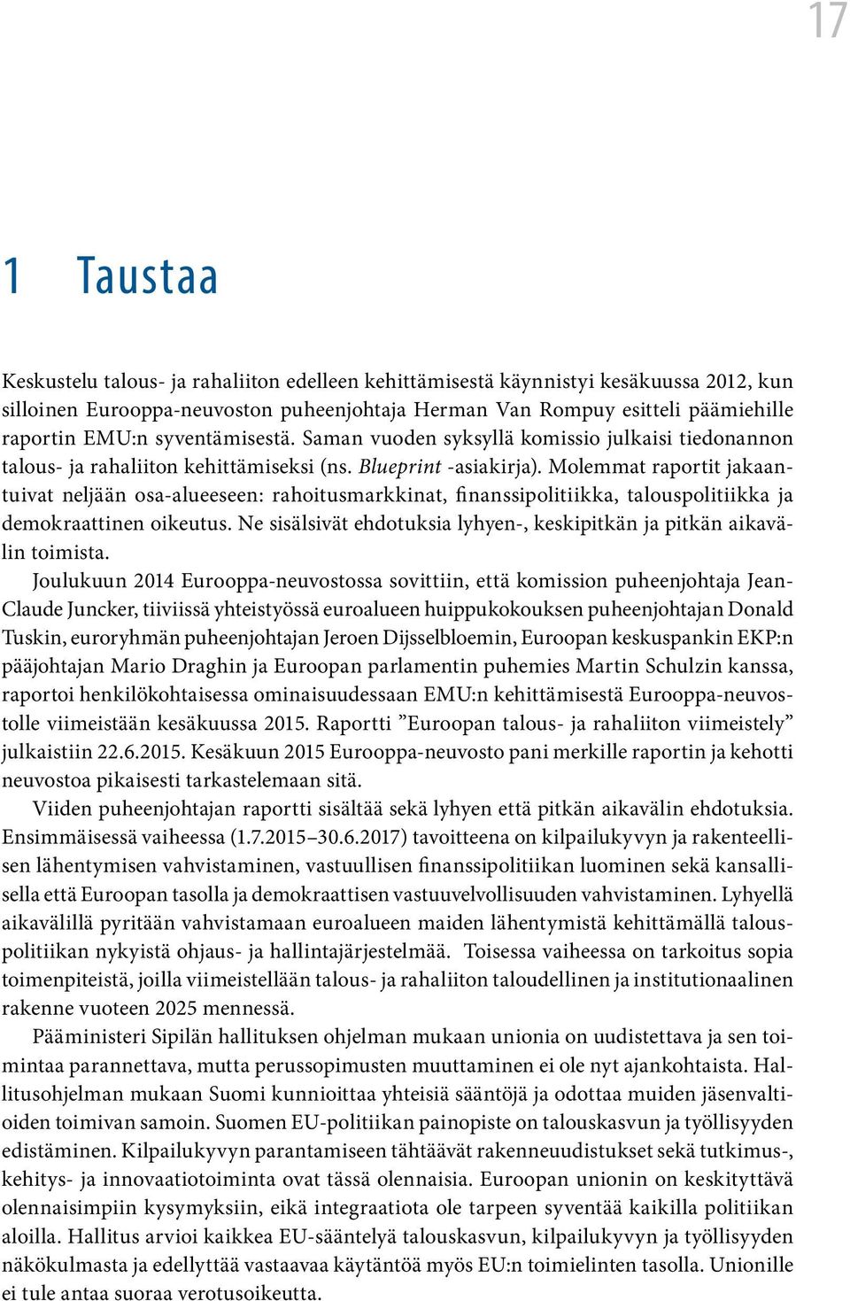 Molemmat raportit jakaantuivat neljään osa-alueeseen: rahoitusmarkkinat, finanssipolitiikka, talouspolitiikka ja demokraattinen oikeutus.