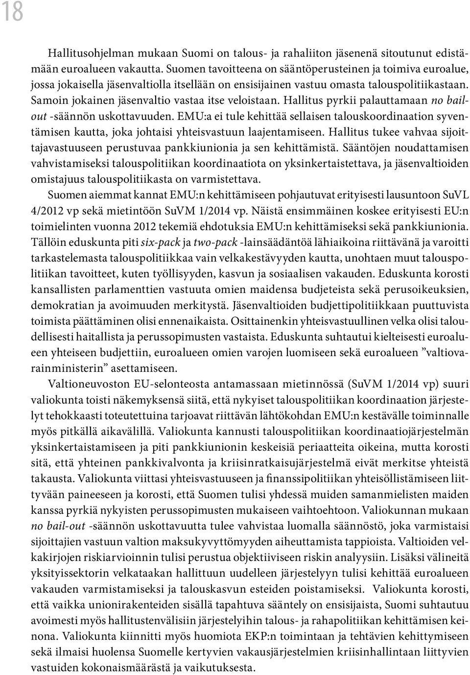 Samoin jokainen jäsenvaltio vastaa itse veloistaan. Hallitus pyrkii palauttamaan no bailout -säännön uskottavuuden.
