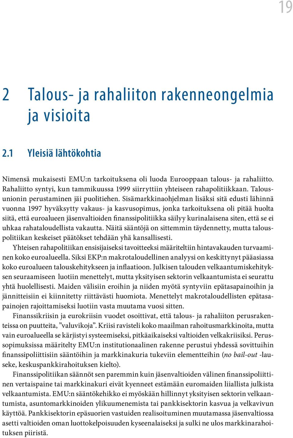 Sisämarkkinaohjelman lisäksi sitä edusti lähinnä vuonna 1997 hyväksytty vakaus- ja kasvusopimus, jonka tarkoituksena oli pitää huolta siitä, että euroalueen jäsenvaltioiden finanssipolitiikka säilyy