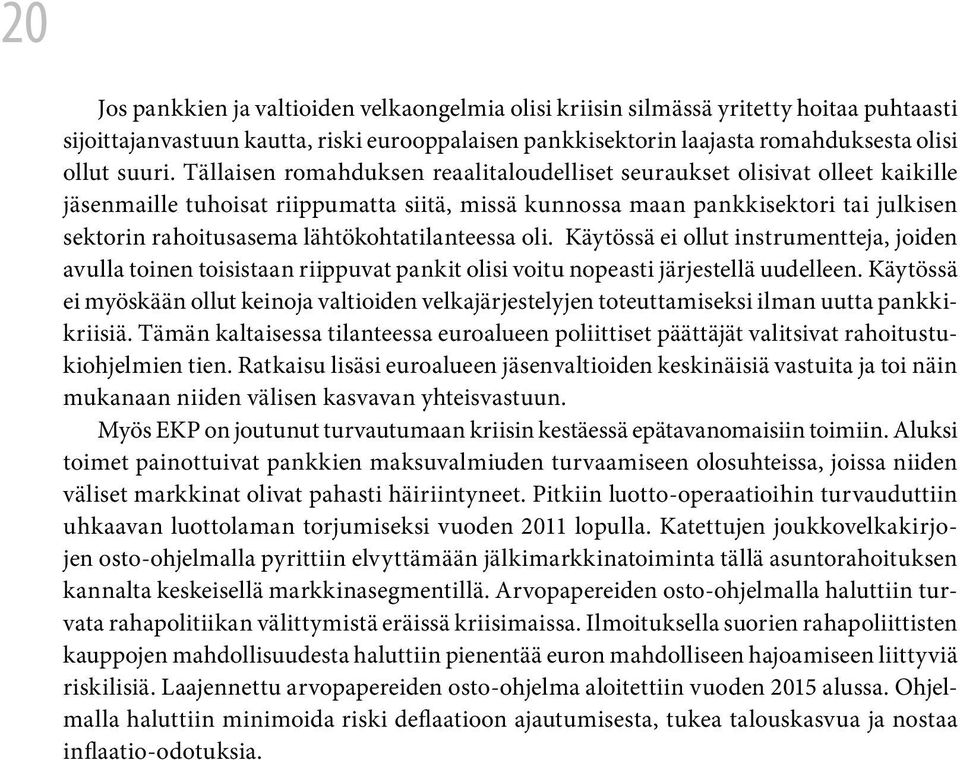 lähtökohtatilanteessa oli. Käytössä ei ollut instrumentteja, joiden avulla toinen toisistaan riippuvat pankit olisi voitu nopeasti järjestellä uudelleen.