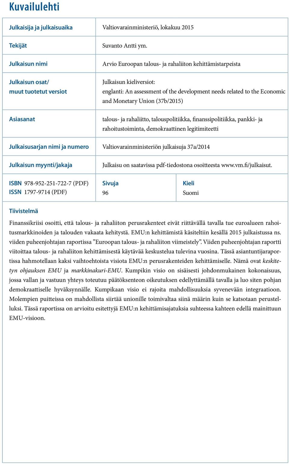 Economic and Monetary Union (37b/2015) Asiasanat talous- ja rahaliitto, talouspolitiikka, finanssipolitiikka, pankki- ja rahoitustoiminta, demokraattinen legitimiteetti Julkaisusarjan nimi ja numero