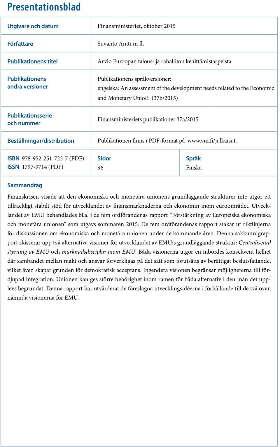 the Economic and Monetary Union (37b/2015) Publikationsserie och nummer Finansministeriets publikationer 37a/2015 Beställningar/distribution Publikationen finns i PDF-format på www.vm.fi/julkaisut.