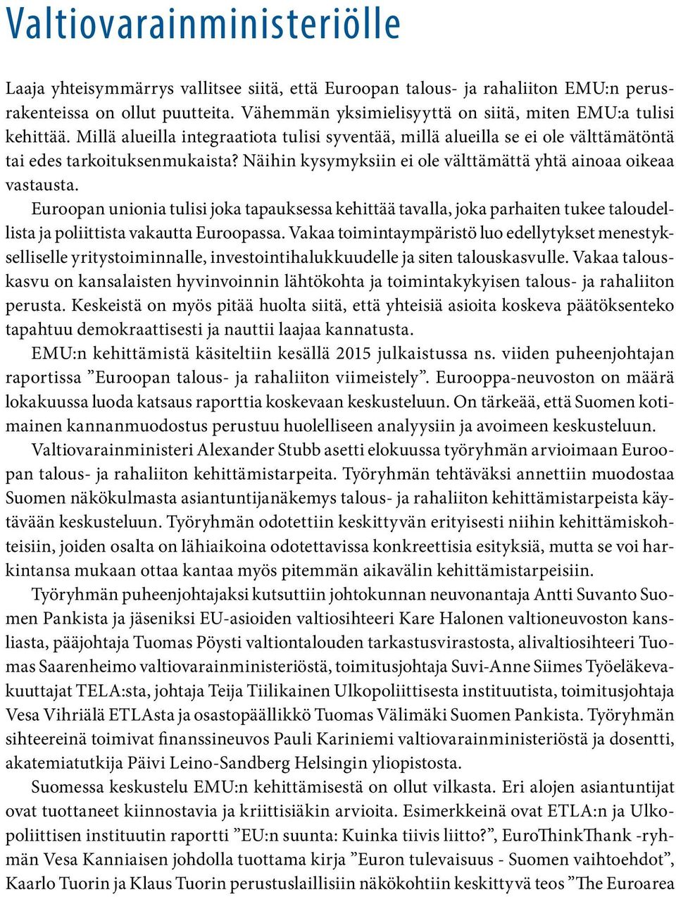 Näihin kysymyksiin ei ole välttämättä yhtä ainoaa oikeaa vastausta. Euroopan unionia tulisi joka tapauksessa kehittää tavalla, joka parhaiten tukee taloudellista ja poliittista vakautta Euroopassa.