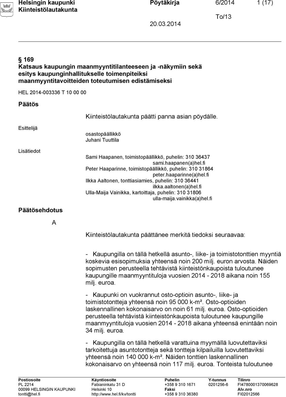 haapanen(a)hel.fi Peter Haaparinne, toimistopäällikkö, puhelin: 310 31864 peter.haaparinne(a)hel.fi Ilkka Aaltonen, tonttiasiamies, puhelin: 310 36441 ilkka.aaltonen(a)hel.