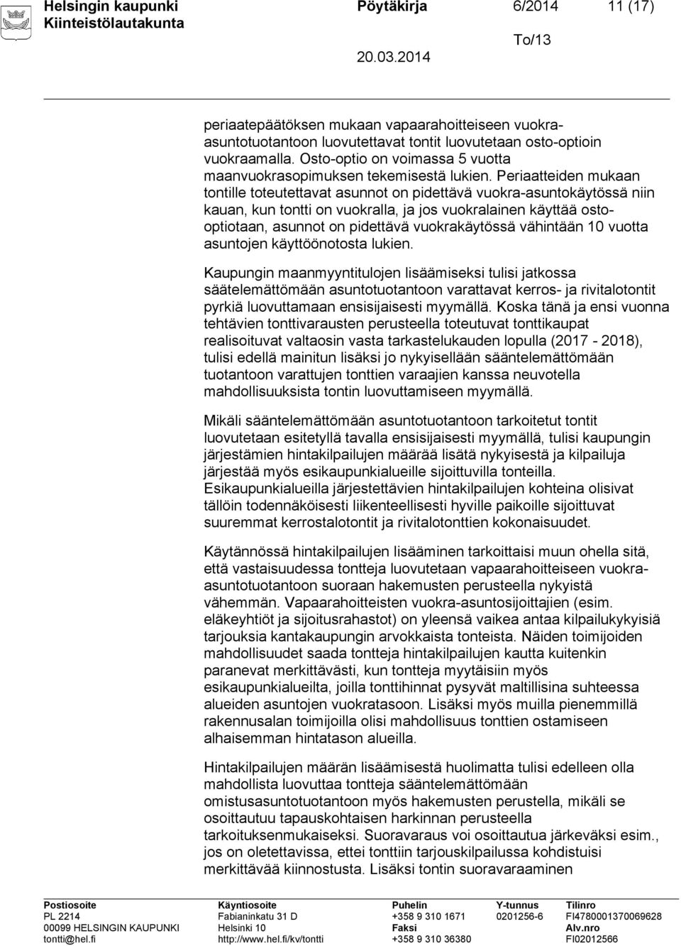 Periaatteiden mukaan tontille toteutettavat asunnot on pidettävä vuokra-asuntokäytössä niin kauan, kun tontti on vuokralla, ja jos vuokralainen käyttää ostooptiotaan, asunnot on pidettävä