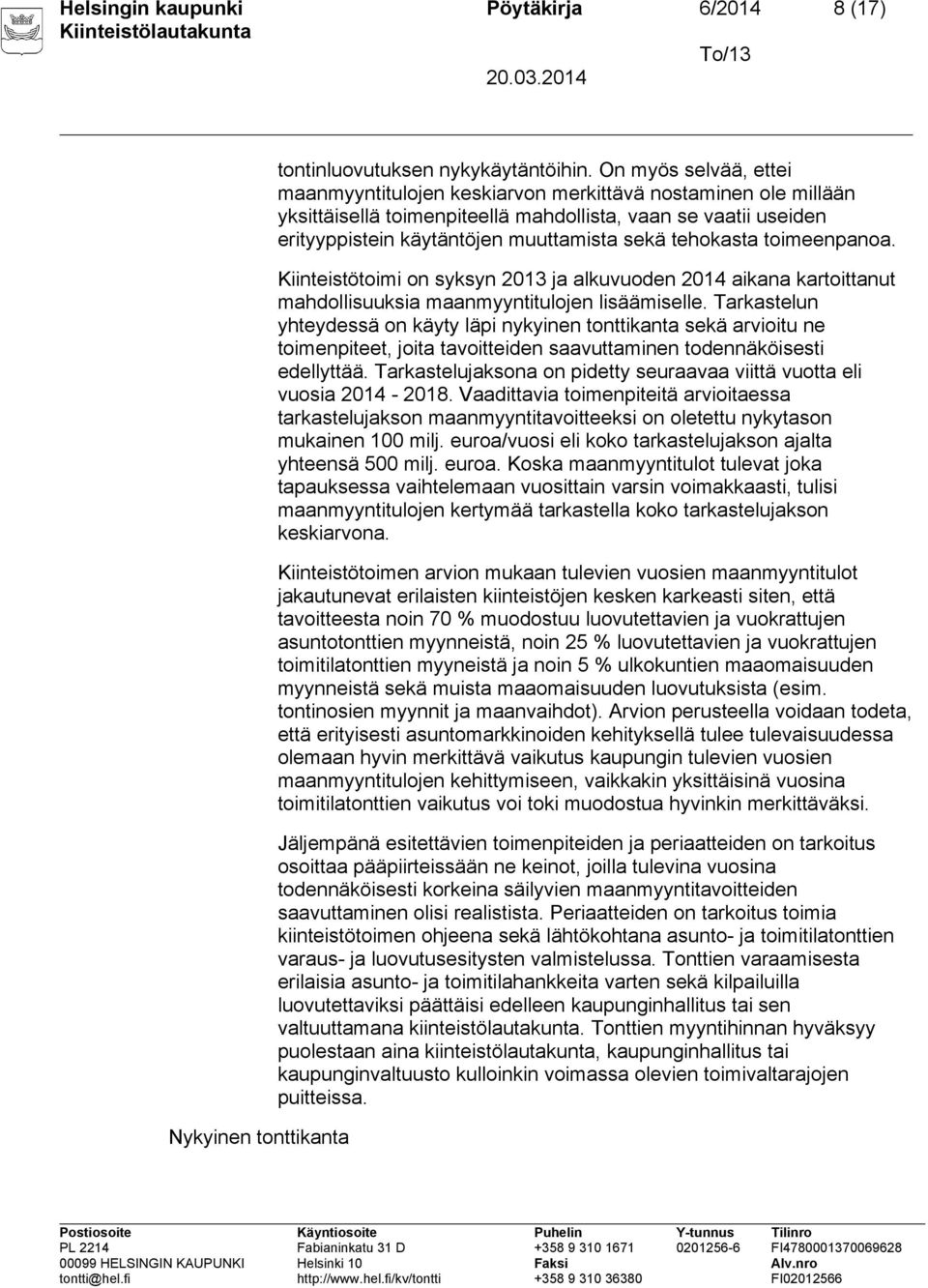 tehokasta toimeenpanoa. Kiinteistötoimi on syksyn 2013 ja alkuvuoden 2014 aikana kartoittanut mahdollisuuksia maanmyyntitulojen lisäämiselle.