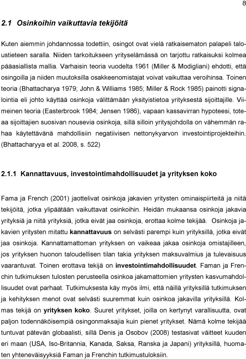 Varhaisin teoria vuodelta 1961 (Miller & Modigliani) ehdotti, että osingoilla ja niiden muutoksilla osakkeenomistajat voivat vaikuttaa veroihinsa.