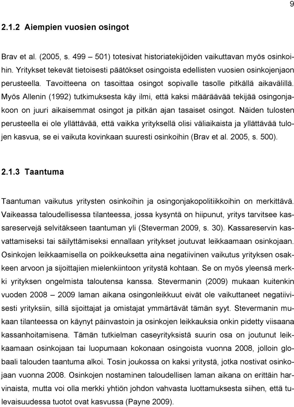 Myös Allenin (1992) tutkimuksesta käy ilmi, että kaksi määräävää tekijää osingonjakoon on juuri aikaisemmat osingot ja pitkän ajan tasaiset osingot.