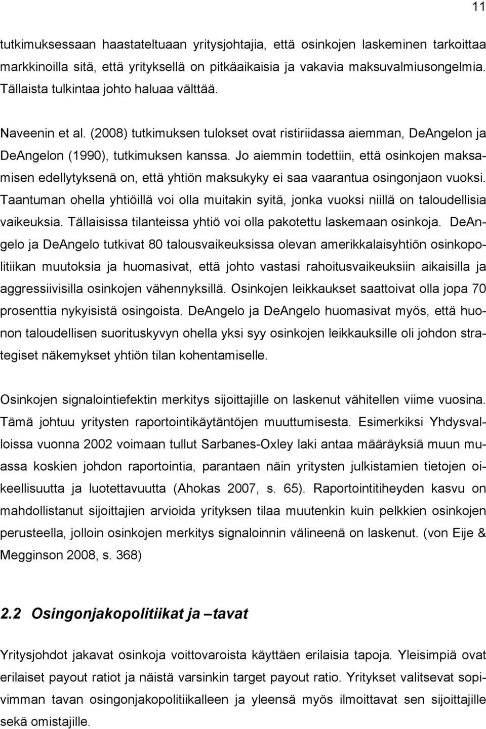 Jo aiemmin todettiin, että osinkojen maksamisen edellytyksenä on, että yhtiön maksukyky ei saa vaarantua osingonjaon vuoksi.