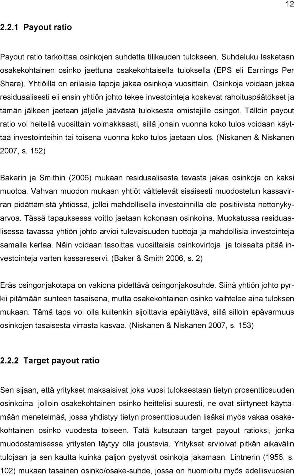 Osinkoja voidaan jakaa residuaalisesti eli ensin yhtiön johto tekee investointeja koskevat rahoituspäätökset ja tämän jälkeen jaetaan jäljelle jäävästä tuloksesta omistajille osingot.