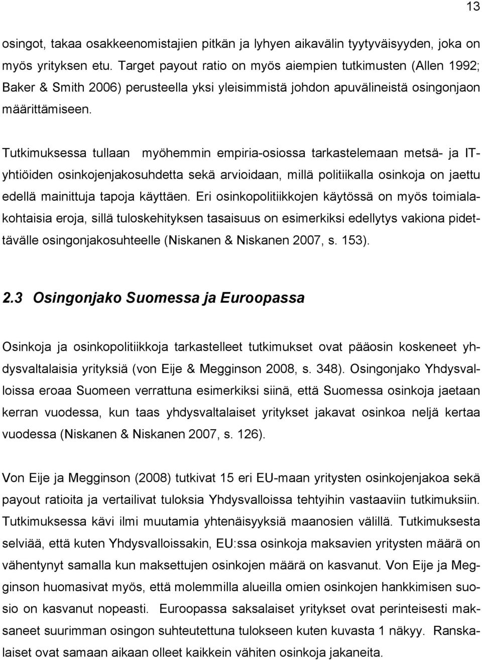 Tutkimuksessa tullaan myöhemmin empiria-osiossa tarkastelemaan metsä- ja ITyhtiöiden osinkojenjakosuhdetta sekä arvioidaan, millä politiikalla osinkoja on jaettu edellä mainittuja tapoja käyttäen.