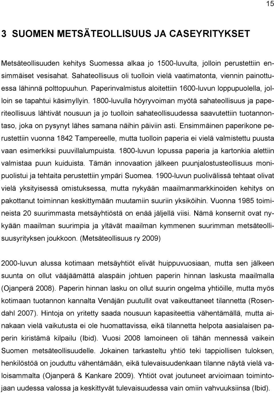 1800-luvulla höyryvoiman myötä sahateollisuus ja paperiteollisuus lähtivät nousuun ja jo tuolloin sahateollisuudessa saavutettiin tuotannontaso, joka on pysynyt lähes samana näihin päiviin asti.