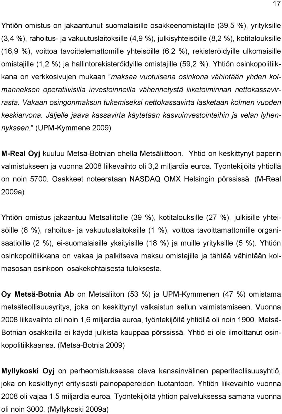 Yhtiön osinkopolitiikkana on verkkosivujen mukaan maksaa vuotuisena osinkona vähintään yhden kolmanneksen operatiivisilla investoinneilla vähennetystä liiketoiminnan nettokassavirrasta.