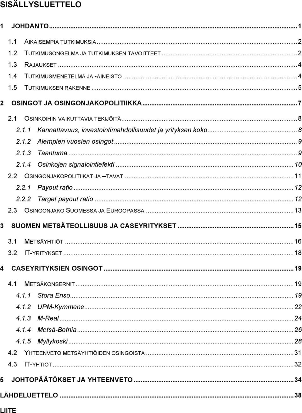 ..9 2.1.4 Osinkojen signalointiefekti...10 2.2 OSINGONJAKOPOLITIIKAT JA TAVAT...11 2.2.1 Payout ratio...12 2.2.2 Target payout ratio...12 2.3 OSINGONJAKO SUOMESSA JA EUROOPASSA.