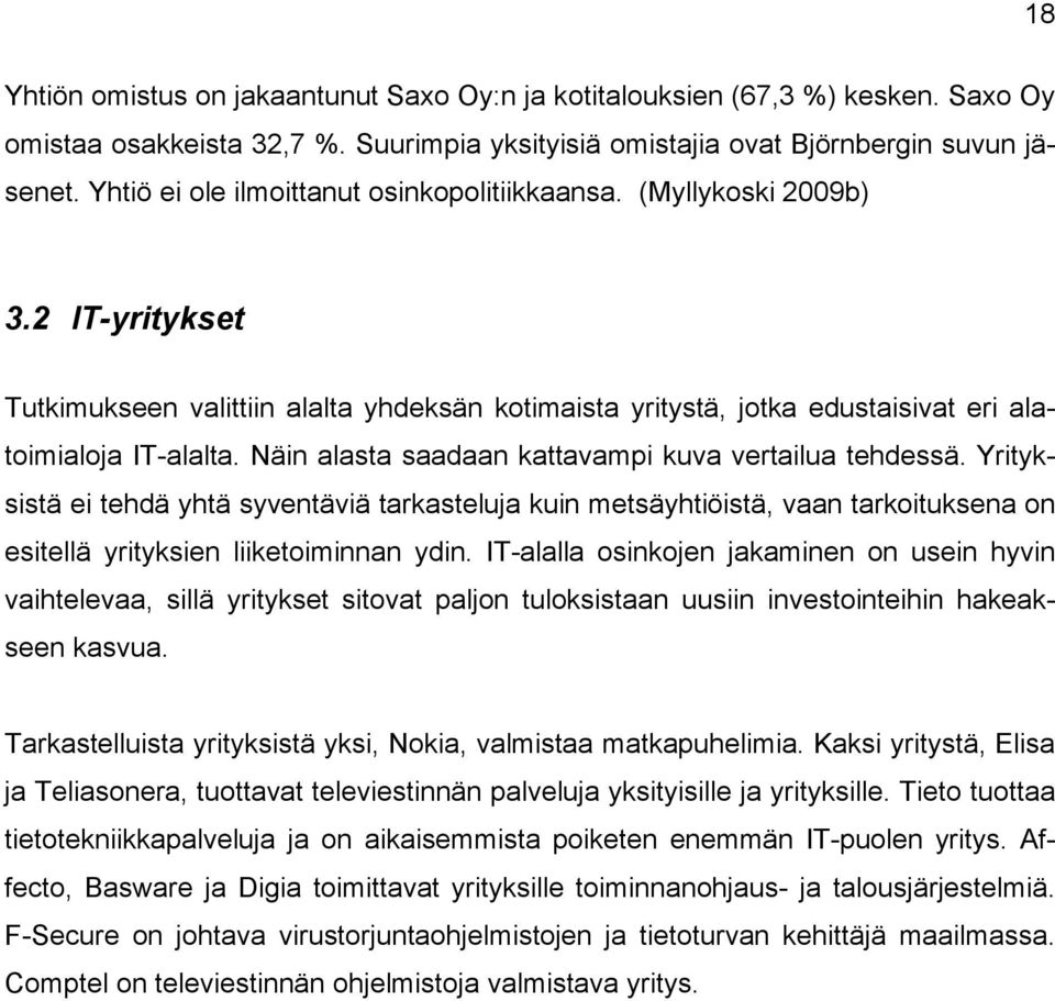 Näin alasta saadaan kattavampi kuva vertailua tehdessä. Yrityksistä ei tehdä yhtä syventäviä tarkasteluja kuin metsäyhtiöistä, vaan tarkoituksena on esitellä yrityksien liiketoiminnan ydin.