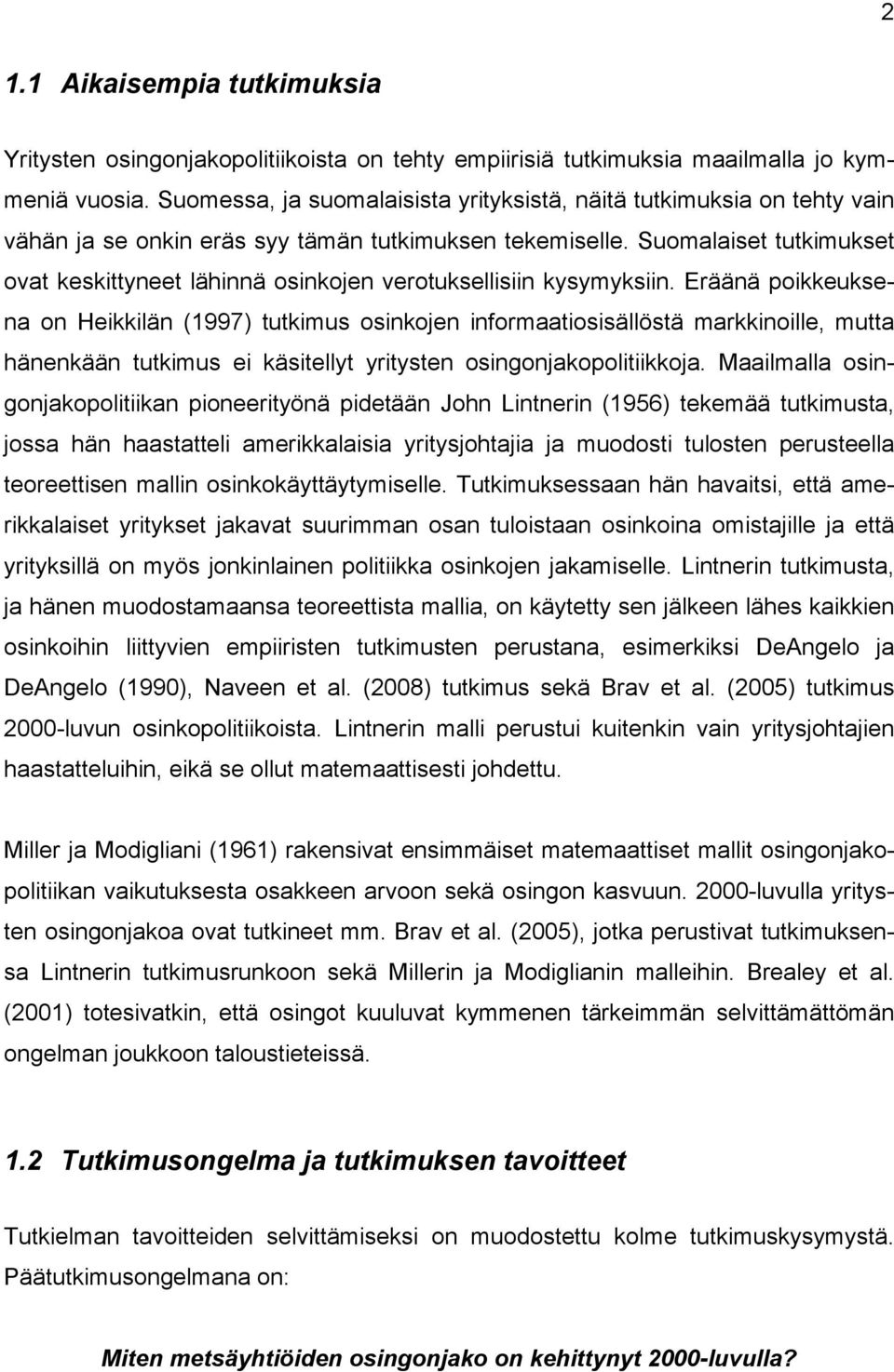 Suomalaiset tutkimukset ovat keskittyneet lähinnä osinkojen verotuksellisiin kysymyksiin.
