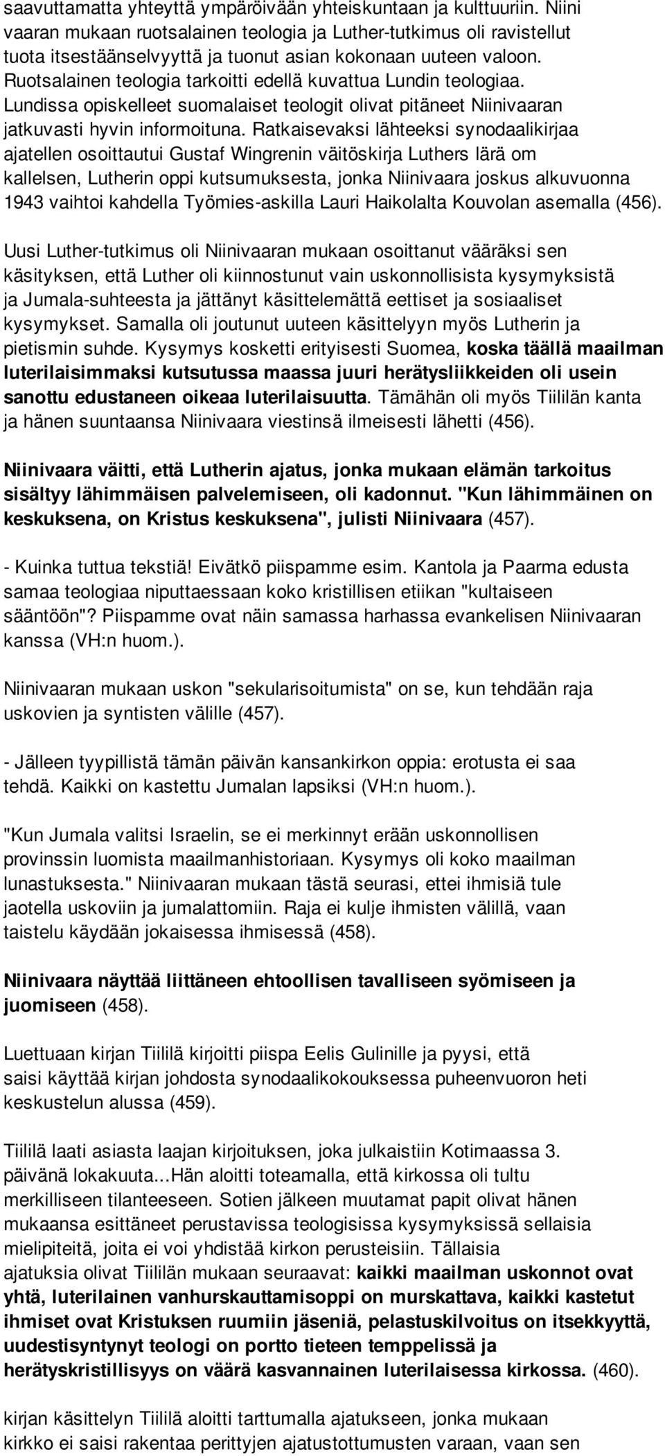 Ruotsalainen teologia tarkoitti edellä kuvattua Lundin teologiaa. Lundissa opiskelleet suomalaiset teologit olivat pitäneet Niinivaaran jatkuvasti hyvin informoituna.